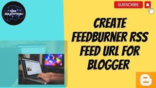 How to Create a Feedburner RSS Feed URL for Blogger|Add an RSS Feed URL to your Blogger Blog