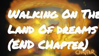 End Chapter: Walking On The Land Of Dreams