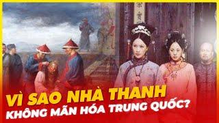 VÌ SAO NHÀ THANH KHÔNG MÃN HÓA TRUNG QUỐC?