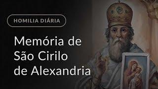 Memória de São Cirilo de Alexandria, Bispo e Doutor da Igreja (Homilia Diária.1197)