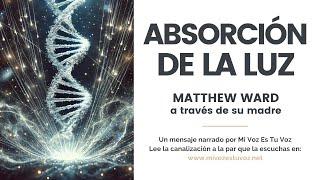 ABSORCIÓN DE LA LUZ Y ADN | Un mensaje de Matthew Ward a través de su madre