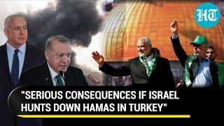 Turkey's Big Warning For Israel; 'Serious Consequences If Hamas Is Hunted Down In Ankara'