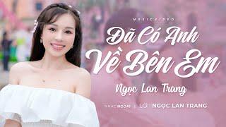 Đã Có Anh Về Bên Em (Lời Việt: Ngọc Lan Trang) - Ngọc Lan Trang | MV Ngoại Cảnh 4K đẹp lộng lẫy