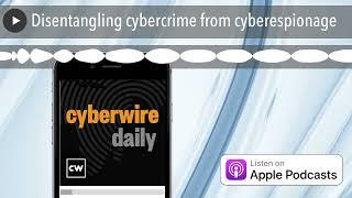 Disentangling cybercrime from cyberespionage