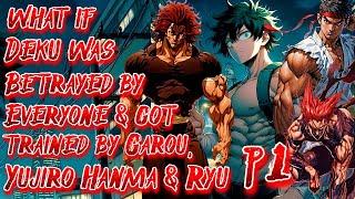 What if Deku was Betrayed by Everyone & Got Trained by Garou, Yujiro Hanma & Ryu | Part 1 |