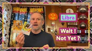 Libra - Wait ! Not Yet ?