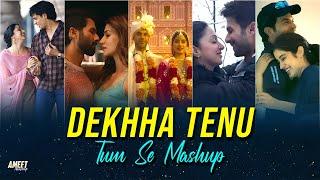 Dekhaa Tenu x Tum Se Mashup 2024 | AMEET Mashup | Arijit Singh | Bollywood Romantic Love Anthem 2024