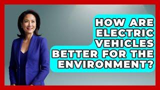 How Are Electric Vehicles Better For The Environment? - Ecosystem Essentials