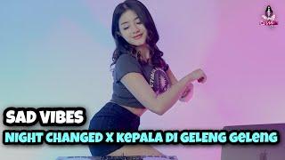 DJ SAD VIBES NIGHT CHANGED X KEPALA DI GELENG GELENG (DJ IMUT REMIX)