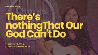 THERES NOTHING THAT GOD CAN'T DO | Sis. Summer Atlas (Passion Music cover)