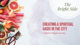 The Bright Side: Catholic Prayer Society - Creating A Spiritual Oasis in the City