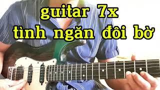 tình ngăn đôi bờ guitar 7x . Nhạc gì  như. đám.....