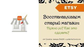 Восстанавливаем старый магазин Etsy: Нужно ли? Как это сделать? (+ link to 40 free listings)