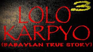 LOLO KARPYO 3 (BABAYLAN TRUE STORY)