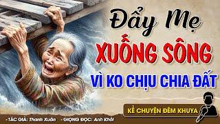 CON BẤT HIẾU ĐẨY MẸ GIÀ XUỐNG SÔNG VÌ KHÔNG CHỊU CHIA ĐẤT - Đọc Truyện Đêm Khuya #doctruyendemkhuya