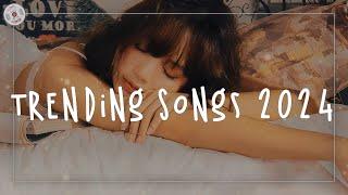 Trending Songs 2024 ~ Top Trending Songs 2024 ~ Viral songs that are actually good (Playlist Hits)