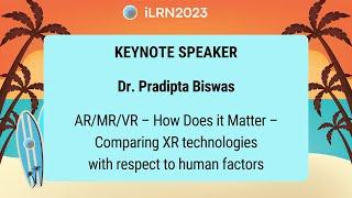 Dr. Pradipta Biswas - AR/MR/VR - How Does it Matter - Comparing XR technologies (iLRN2023)