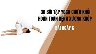 30 BÀI TẬP YOGA CHỮA KHỎI HOÀN TOÀN BỆNH XƯƠNG KHỚP - Bài ngày 6 - Đặng Kim Toàn