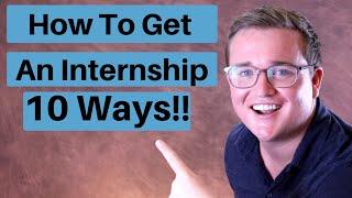 How To Get A GREAT Internship!! (10 Ways)