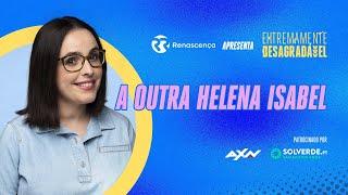 A Outra Helena Isabel - Extremamente Desagradável