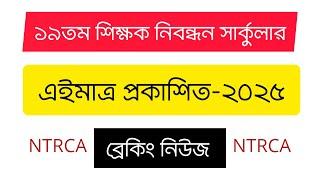 বিরাট সুখবর: ১৯তম শিক্ষক নিবন্ধন পরীক্ষার সার্কুলার প্রকাশ ২০২৫, ৫/৩/২৫, 19th ntrca circular