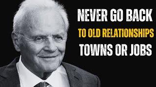 Never Go Back To Old Relationships Towns or Jobs | #anthonyhopkins