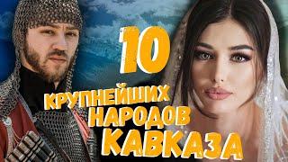 10 КРУПНЕЙШИХ НАРОДОВ КАВКАЗА!