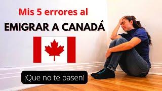 Mis 5 errores al EMIGRAR a CANADÁ- Que no te pasen a ti