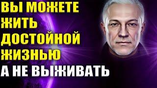 Вы можете жить достойной жизнью, а не выживать