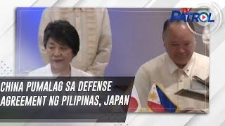 China pumalag sa defense agreement ng Pilipinas, Japan | TV Patrol