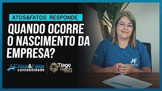 QUANDO OCORRE O NASCIMENTO DA EMPRESA? I ATOS&FATOS RESPONDE