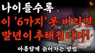 나이 든 사람 99%가 모르는 나이 들수록 하게 되는 추한 행동 6가지 | 아름답게 늙어가는 방법 6가지 | 노후의 지혜 | 삶 | 인생조언 | 노후준비 | 오디오북