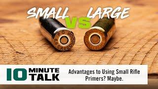 #10MinuteTalk - Advantages to Using Small Rifle Primers? Maybe.