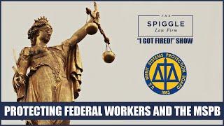 Protecting Federal Workers and the MSPB - “I Got Fired!” Show From The Spiggle Law Firm