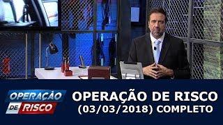 Operação de Risco (04/03/18) | Completo