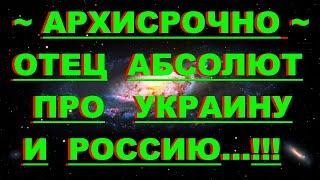  *АрхиСРОЧНО* «Отец Абсолют про Украину и Россию... !!!» #Вознесение