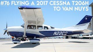 #76 Flying a 2017 Cessna T206H to Van Nuys