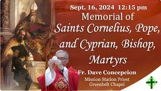 Sept. 16, 2024 (12:15pm) Memorial of Saints Cornelius, Pope, and Cyprian, Bishop, Martyrs