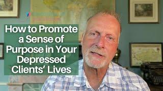 How to Promote a Sense of Purpose in Your Depressed Clients