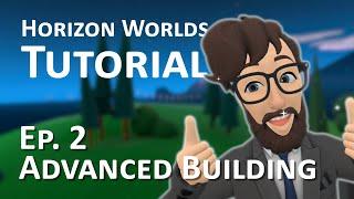 Horizon Worlds Tutorial - Episode 2: Advanced Building Guide