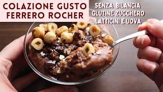 Colazione GUSTO FERRERO ROCHER SENZA GLUTINE SENZA ZUCCHERO SENZA BURRO E UOVA | PORRIDGE d'AVENA