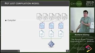 C++Now 2019: Richárd Szalay “The Rough Road Towards Upgrading to C++ Modules”