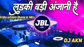 Ladki Badi Anjani Hai || Love Remix || Faadu Tehelka Dance Vibration || Dj AkN Prayagraj