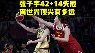 张子宇42+14亚军，中国女篮距离世界顶尖到底还有多远