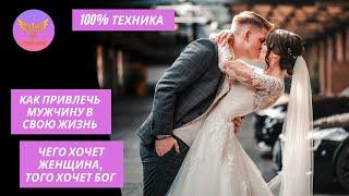 100% Техника как привлечь мужчину в свою жизнь. "Чего хочет женщина, того хочет Бог"