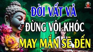 Đừng Khóc Vì Đời Quá Vất Vả Khổ Đau Hãy Nghe 10 Điều Này Đau Khổ Tan Biến - Lời Phật Dạy