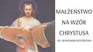 Małżeństwo na wzór Chrystusa - ks. Sławomir Kostrzewa