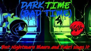 DARK TIME (BAD TIME) But Nightmare Mauro (Me :P) and Fabri (My Friend :]) sings it