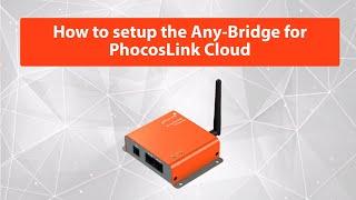 How To Setup The Any Bridge For PhocosLink Cloud