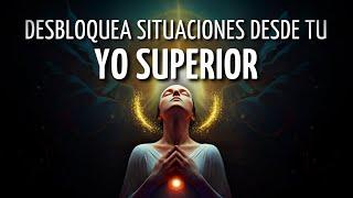 Meditación PODEROSA para DESBLOQUEAR SITUACIONES desde tu YO SUPERIOR